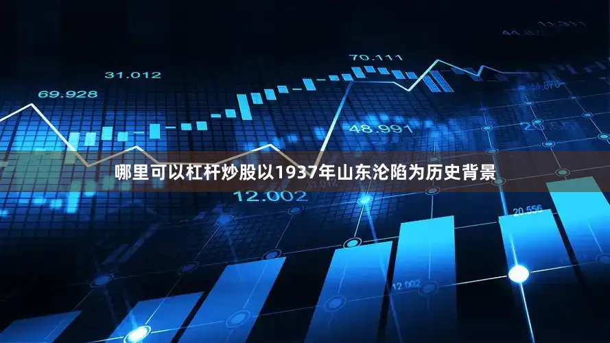 哪里可以杠杆炒股以1937年山东沦陷为历史背景