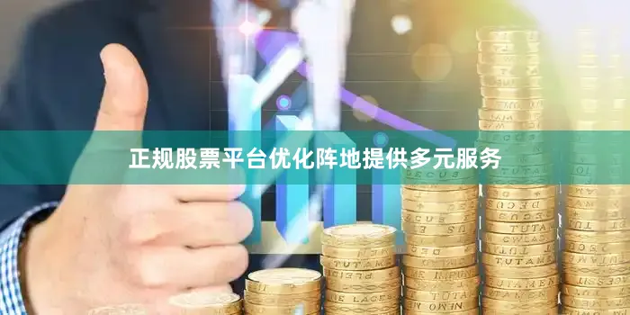 正规股票平台优化阵地提供多元服务