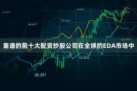 靠谱的前十大配资炒股公司在全球的EDA市场中