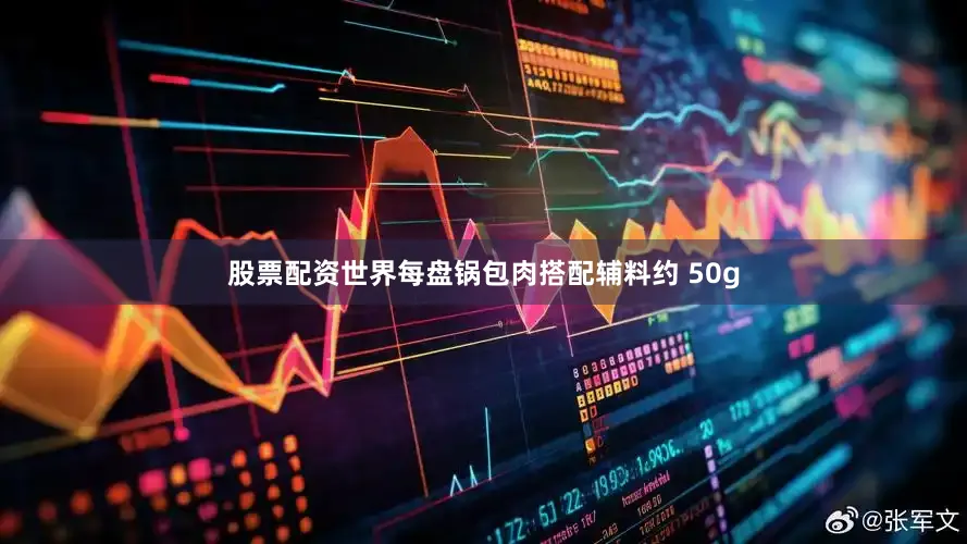 股票配资世界每盘锅包肉搭配辅料约 50g