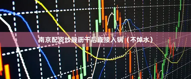 南京配资炒股沥干后直接入锅（不焯水）