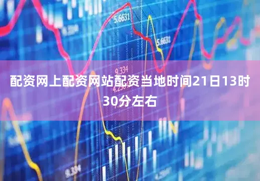 配资网上配资网站配资当地时间21日13时30分左右