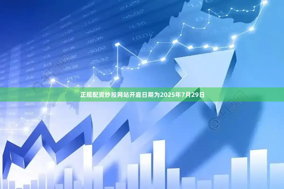 正规配资炒股网站开庭日期为2025年7月29日