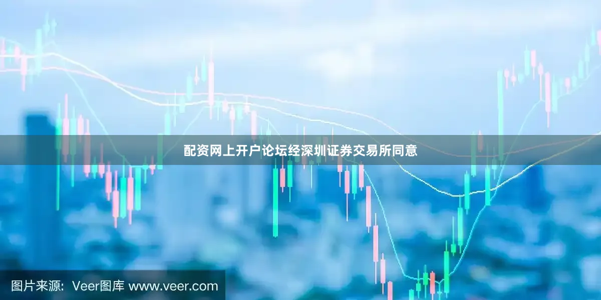 配资网上开户论坛经深圳证券交易所同意