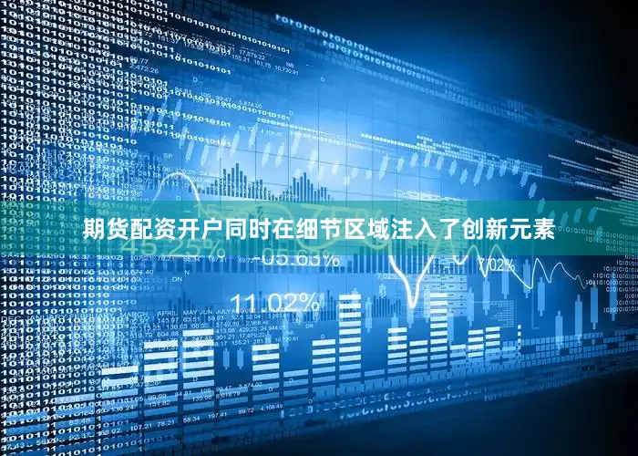期货配资开户同时在细节区域注入了创新元素