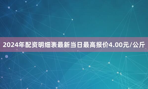 2024年配资明细表最新当日最高报价4.00元/公斤